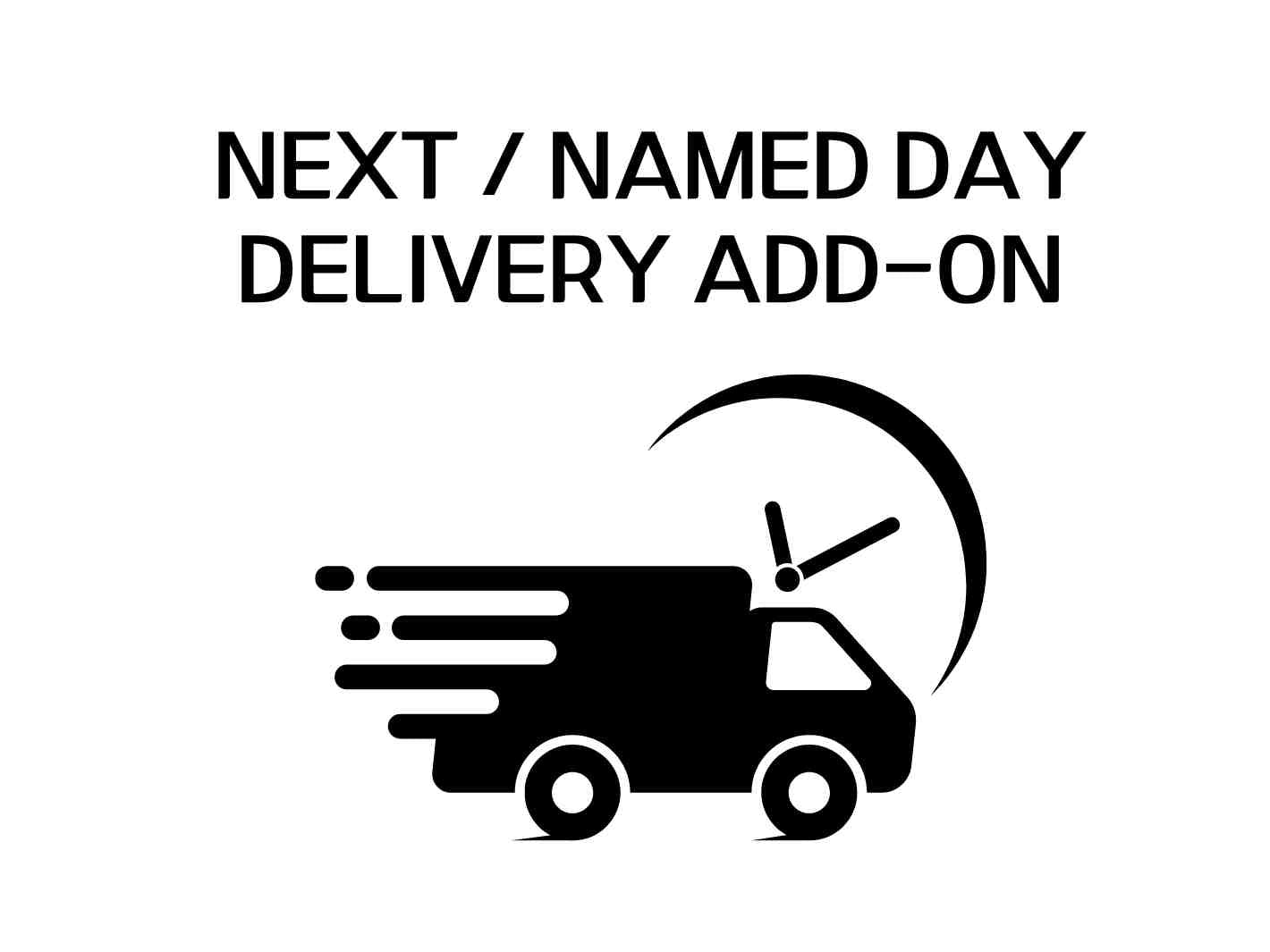 A graphic featuring a delivery truck in motion, symbolizing speed, with a clock icon indicating timely service. The text above reads NEXT / NAMED DAY DELIVERY ADD-ON, emphasizing the option for expedited delivery services.